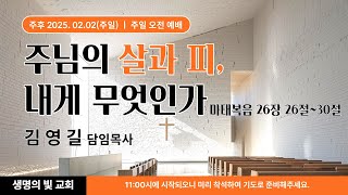 [자손만대계승신앙의 초석이 되는 생명의 빛 교회] '25.2.2/주일오전예배/마26:26-30/주님의 살과 피, 내게 무엇인가/설교 : 김영길 목사