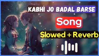 "Kabhi Jo Badal Barse" [ Slowed + Reverb ] Song | Lofi Song | Arijit Singh | Sachiin J Josh #lofi