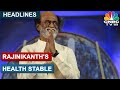 Thalaiva Rajinikanth's Health Stable, Needs Complete Rest- Doctors | Top Headlines | CNBC-TV18