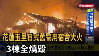 花蓮玉里日式舊警用宿舍火警   3棟全毀幸無人傷－民視新聞