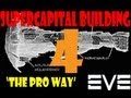 EVE Online - Building TITANS, SUPERCARRIERS and CAPITAL SHIPS - The PRO Way - Part 4