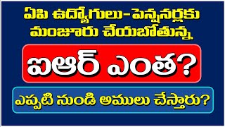 ఏపి ఉద్యోగులు-పెన్షనర్లకు మంజూరు చేయబోతున్న ఐఆర్ ఎంత? ఎప్పటి నుండి ఐఆర్ అములు చేస్తారు? #irprc