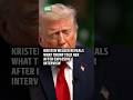 Kristen Welker reveals what Trump told her after explosive interview meltdown