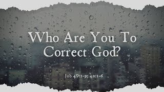 Who Are You To Correct God? | Job 40:1-9; 42:1-6