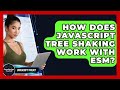How Does JavaScript Tree Shaking Work With ESM? - JavaScript Toolkit