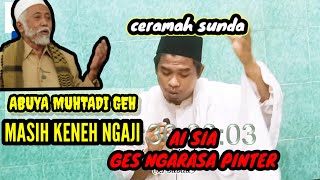 ABUYA MUHTADI GEH MASIH KENEH NGAJI AI SIA GES NGARASA KIYAI#nasehat