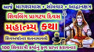 આજે માગશરમાસ + સોમવાર + આદ્રા નક્ષત્ર =શિવલિંગ પ્રાગટ્ય દિવસ નું મહાત્મ્ય શિવઅષ્ટોત્તરશતનામાવલી !!!!