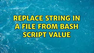 Replace string in a file from bash script value (2 Solutions!!)
