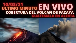 EN VIVO ; COBERTURA CONTINUA DEL VOLCAN PACAYA, EMERGENCIA EN GUATEMALA [MIERCOLES 10/03/2021]