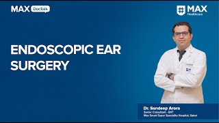 Endoscopic Ear Surgery │Dr. Sandeep Arora│ Max Smart Hospital, Saket