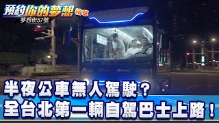 半夜公車無人駕駛？全台北第一輛自駕巴士上路！《@57DreamSt  預約你的夢想 精華篇》20200929 李冠儀 羅焜平 程志熙