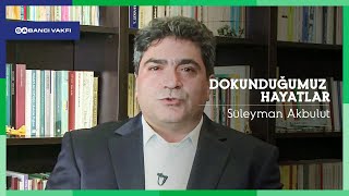 Dokunduğumuz Hayatlar | Süleyman Akbulut