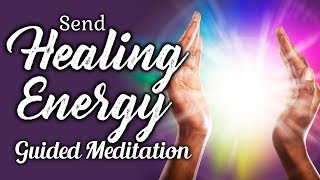 SEND HEALING Energy To Someone Guided Meditation. Distance Healing For Emotional or Physical Healing