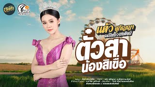 ตั๋วสาน้องสิเซื่อ-แต้ว สุกัญญา ระเบียบวาทะศิลป์[LYRIC VERSION]