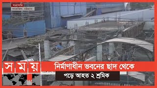 চট্টগ্রামে নির্মাণাধীন ভবনের ছাদ ধসে ২ শ্রমিক আহত | Chattogram News | Somoy TV