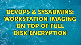 DevOps & SysAdmins: Workstation imaging on top of full disk encryption (2 Solutions!!)