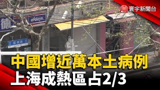 中國增近萬本土病例 上海成熱區占2/3 @globalnewstw