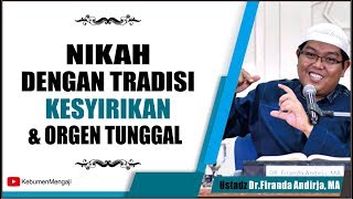 Hukum Nikah dengan Tradisi Kesyirikan dan Orgen Tunggal - Ustadz Dr. Firanda Andirja, MA