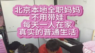 北京本地全职妈妈，不用带娃，每天一人在家，真实的普通生活