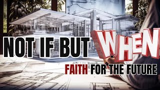 Not if but When: Faith for the future