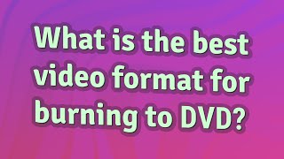 What is the best video format for burning to DVD?