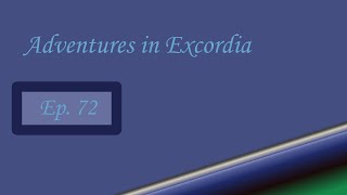 Adventures in Excordia - Episode 72