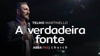 A verdadeira fonte-Pr Telmo Martinello | ABBA PAI CHURCH