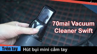 Trên tay máy hút bụi mini 70mai Vacuum Cleaner Swift