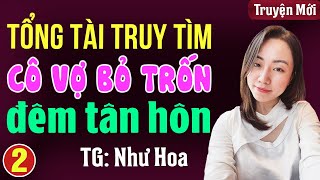 Tổng tài truy tìm cô vợ bỏ trốn đêm tân hôn Tập 2: Đọc truyện đêm khuya