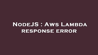 NodeJS : Aws Lambda response error