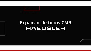 Conheça o Expansor de tubos CMR da Haeusler