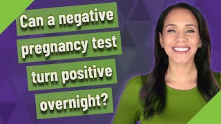 Can a negative pregnancy test turn positive overnight?