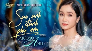 Phương Anh - Sao Anh Đành Phụ Em | Bolero & Em