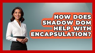 How Does Shadow DOM Help With Encapsulation? - JavaScript Toolkit