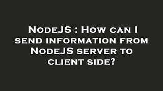 NodeJS : How can I send information from NodeJS server to client side?