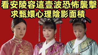 看安陵容這壹波恐怖襲擊，求甄嬛心理陰影面積 【小胖妮子撩後宮】