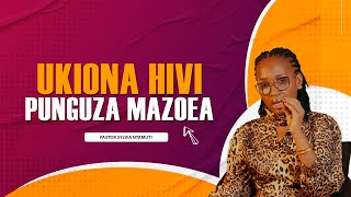 UKIONA HIVI PUNGUZA MAZOEA  -  PASTOR SYLVIA NTAMUTI