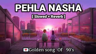 Pehla Nasha ( Reverb ) | 90's ka best song |  90's Songs | 90s songs [ Mood 90's ] ~.....💞.....🎶