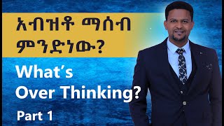 አብዝቶ ማሰብ በህይወት ክህሎት አሰልጣኝ ተመስገን Over Thinking by Life Coach Temesgen Hailu