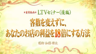 *重要動画*【LTVセミナー（後編）】客数を変えずに、あなたのお店の利益を18倍にする方法