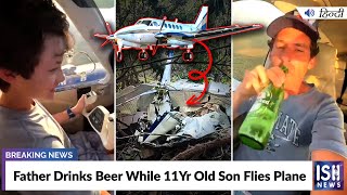 Father Drinks Beer While 11Yr Old Son Flies Plane | ISH News