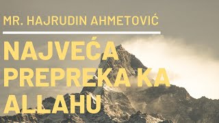 NAJVEĆA PREPREKA KA ALLAHU - Mr. Hajrudin Ahmetović