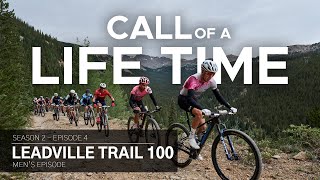 Call of a Life Time Season 2 - Episode 4 | Leadville Trail 100 MTB (Men’s)