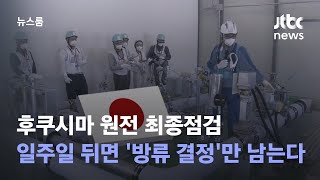 후쿠시마 원전 최종점검…일주일 뒤면 '방류 결정'만 남는다 / JTBC 뉴스룸