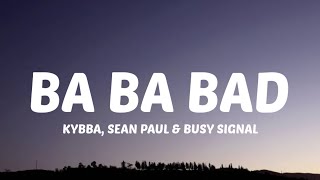 Kybba, Sean Paul \u0026 Busy Signal - Ba Ba Bad (Lyrics) \