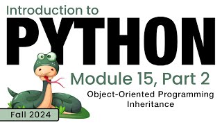 Python (Fall 2024) Module 15-2: Object-Oriented Programming - Inheritance