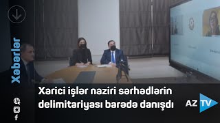 Xarici işlər naziri sərhədlərin delimitariyası barədə danışdı