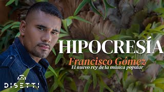 Francisco Gómez - Hipocresía (Video Oficial) | "El Nuevo Rey De La Música Popular"