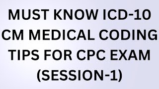 MUST KNOW ICD-10 CM MEDICAL CODING TIPS FOR CPC EXAM (SESSION-01)