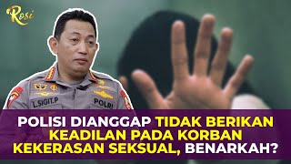 Polisi Dianggap Tidak Berikan Keadilan pada Korban Kekerasan Seksual, Benarkah? | Rosi